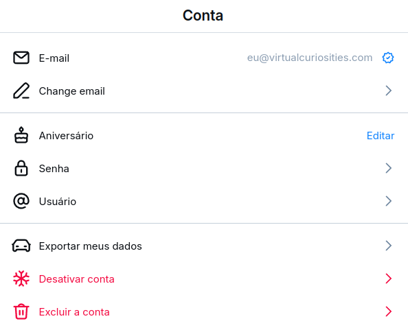 Uma página com o título "Conta." Opções: E-mail (eu@virtualcuriosities.com), Change Email, Aniversário (editar), Senha, Usuário, Exportar meus dados, Desativar conta, Excluir a conta.